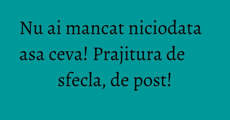 Nu ai mancat niciodata asa ceva! Prajitura de sfecla, de post!