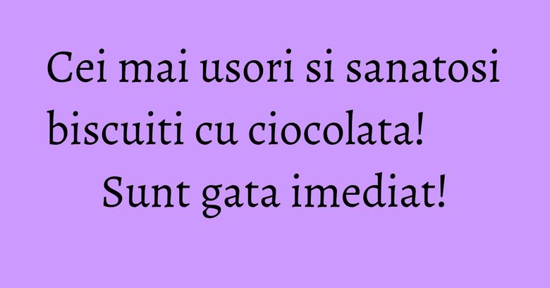 Cei mai usori si sanatosi biscuiti cu ciocolata! Sunt gata imediat! Cei mai usori si sanatosi biscuiti cu ciocolata! Sunt gata imediat!