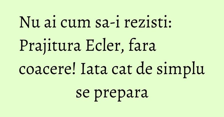 Nu ai cum sa-i rezisti: Prajitura Ecler, fara coacere! Iata cat de simplu se prepara Nu ai cum sa-i rezisti: Prajitura Ecler, fara coacere! Iata cat de simplu se prepara