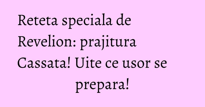 Reteta speciala de Revelion: prajitura Cassata! Uite ce usor se prepara! Reteta speciala de Revelion: prajitura Cassata! Uite ce usor se prepara!