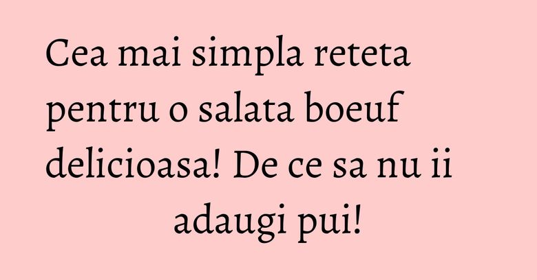 Cea mai simpla reteta pentru o salata boeuf delicioasa! De ce sa nu ii adaugi pui! Cea mai simpla reteta pentru o salata boeuf delicioasa! De ce sa nu ii adaugi pui!