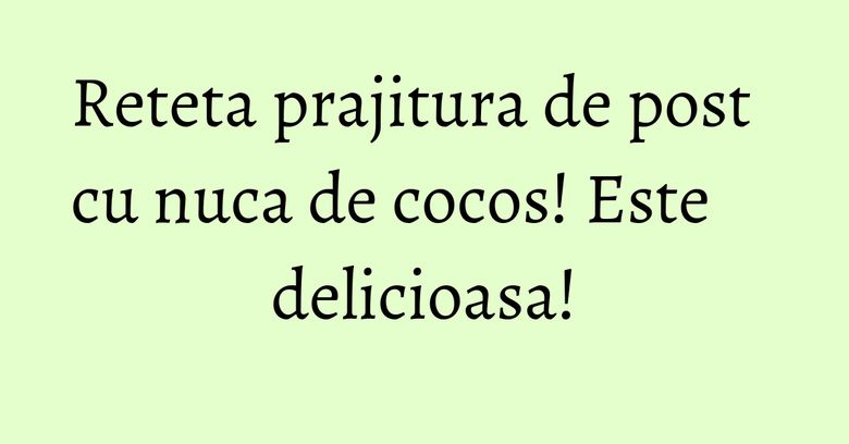 Reteta prajitura de post cu nuca de cocos! Este delicioasa! Reteta prajitura de post cu nuca de cocos! Este delicioasa!