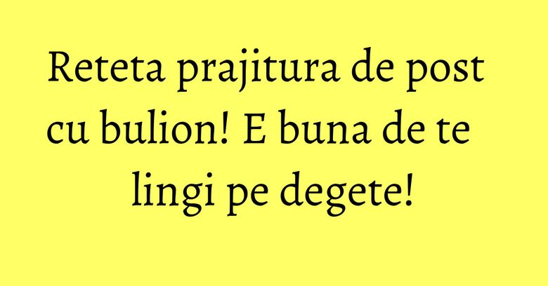 Reteta prajitura de post cu bulion! E buna de te lingi pe degete! Reteta prajitura de post cu bulion! E buna de te lingi pe degete!