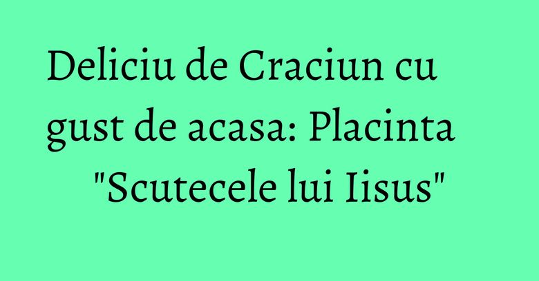 Deliciu de Craciun cu gust de acasa: Placinta "Scutecele lui Iisus" Deliciu de Craciun cu gust de acasa: Placinta "Scutecele lui Iisus"