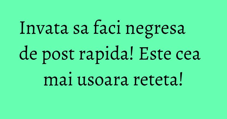 Invata sa faci negresa de post rapida! Este cea mai usoara reteta! Invata sa faci negresa de post rapida! Este cea mai usoara reteta!