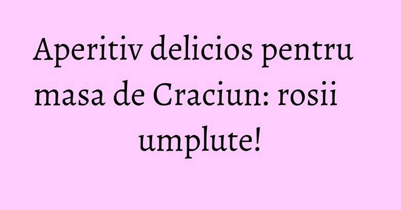 Aperitiv delicios pentru masa de Craciun: rosii umplute! Aperitiv delicios pentru masa de Craciun: rosii umplute!