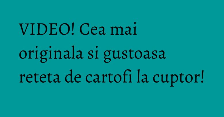 VIDEO! Cea mai originala si gustoasa reteta de cartofi la cuptor! VIDEO! Cea mai originala si gustoasa reteta de cartofi la cuptor!