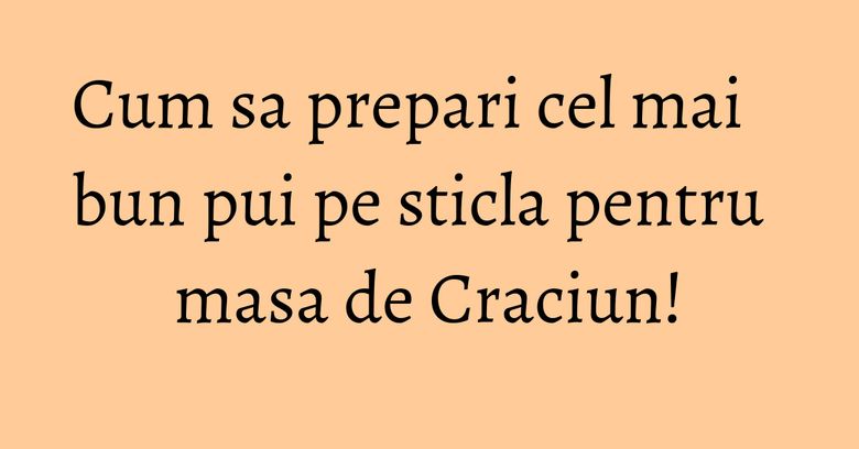 Cum sa prepari cel mai bun pui pe sticla pentru masa de Craciun! Cum sa prepari cel mai bun pui pe sticla pentru masa de Craciun!