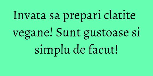 Invata sa prepari clatite vegane! Sunt gustoase si simplu de facut!