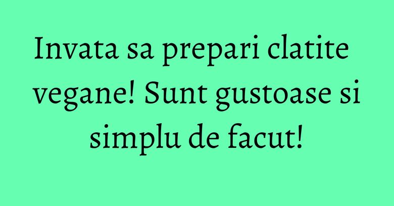 Invata sa prepari clatite vegane! Sunt gustoase si simplu de facut!