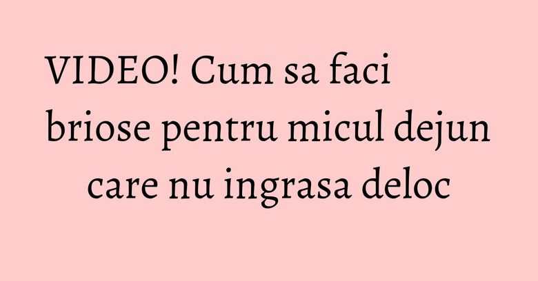 VIDEO! Cum sa faci briose pentru micul dejun care nu ingrasa deloc