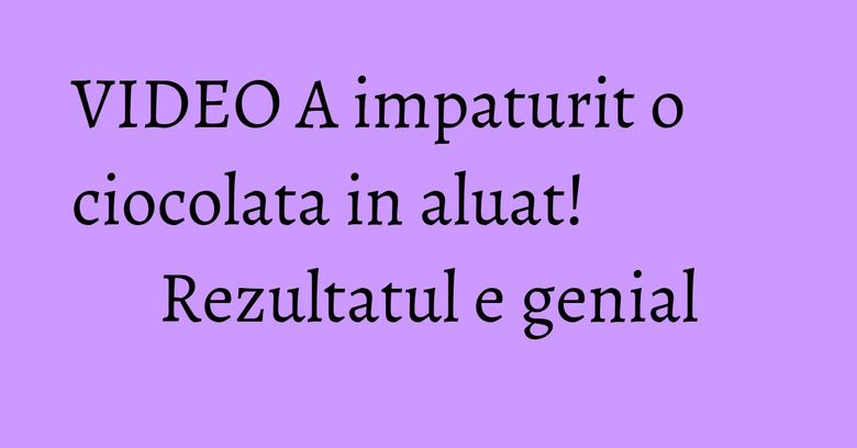 VIDEO A impaturit o ciocolata in aluat! Rezultatul e genial
