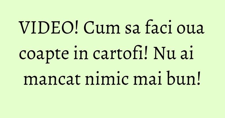VIDEO! Cum sa faci oua coapte in cartofi! Nu ai mancat nimic mai bun!