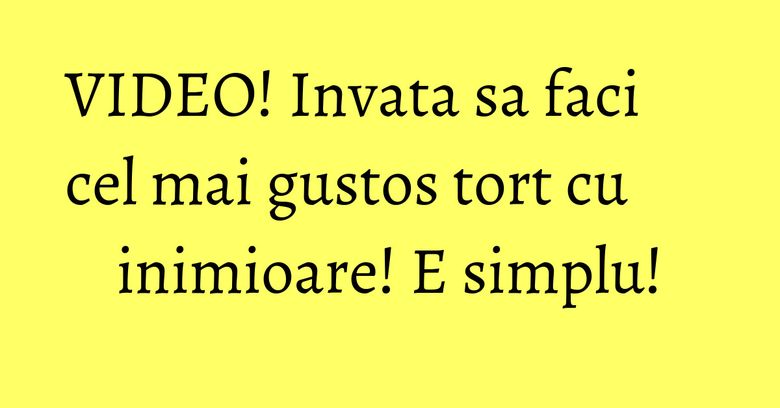 VIDEO! Invata sa faci cel mai gustos tort cu inimioare! E simplu! VIDEO! Invata sa faci cel mai gustos tort cu inimioare! E simplu!