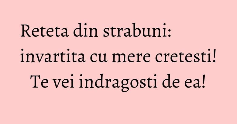 Reteta din strabuni: invartita cu mere cretesti! Te vei indragosti de ea! Reteta din strabuni: invartita cu mere cretesti! Te vei indragosti de ea!