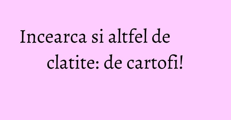 Incearca si altfel de clatite: de cartofi!