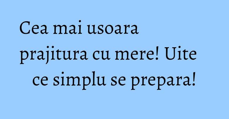 Cea mai usoara prajitura cu mere! Uite ce simplu se prepara! Cea mai usoara prajitura cu mere! Uite ce simplu se prepara!