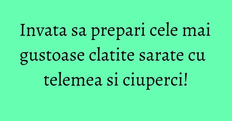 Invata sa prepari cele mai gustoase clatite sarate cu telemea si ciuperci!