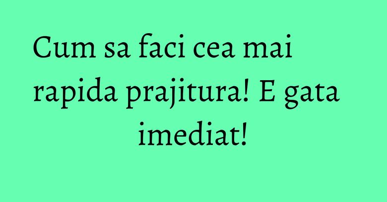 Cum sa faci cea mai rapida prajitura! E gata imediat! Cum sa faci cea mai rapida prajitura! E gata imediat!