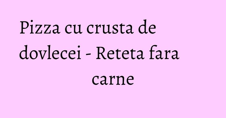 Pizza cu crusta de dovlecei - Reteta fara carne Pizza cu crusta de dovlecei - Reteta fara carne
