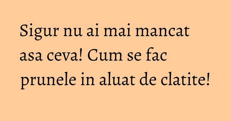 Sigur nu ai mai mancat asa ceva! Cum se fac prunele in aluat de clatite!
