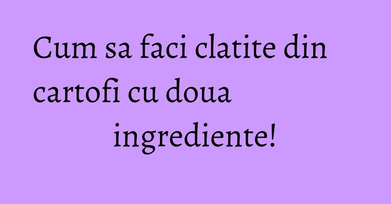 Cum sa faci clatite din cartofi cu doua ingrediente! Cum sa faci clatite din cartofi cu doua ingrediente!