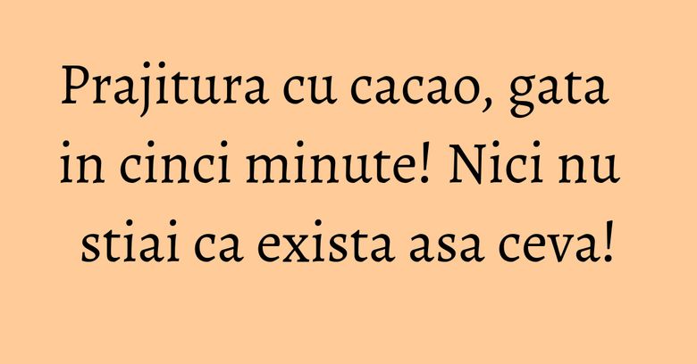 Prajitura cu cacao, gata in cinci minute! Nici nu stiai ca exista asa ceva! Prajitura cu cacao, gata in cinci minute! Nici nu stiai ca exista asa ceva!