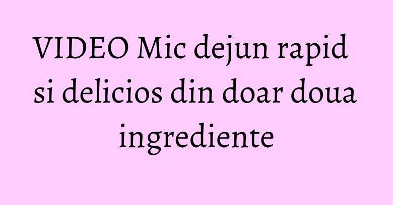 VIDEO Mic dejun rapid si delicios din doar doua ingrediente VIDEO Mic dejun rapid si delicios din doar doua ingrediente