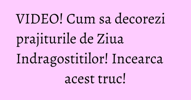 VIDEO! Cum sa decorezi prajiturile de Ziua Indragostitilor! Incearca acest truc! VIDEO! Cum sa decorezi prajiturile de Ziua Indragostitilor! Incearca acest truc!