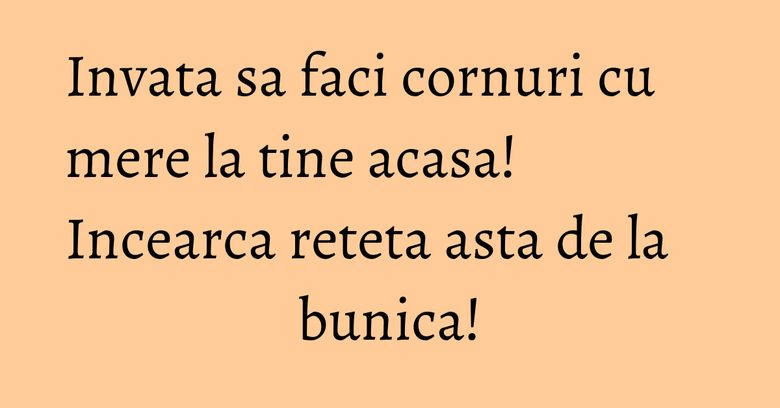Invata sa faci cornuri cu mere la tine acasa! Incearca reteta asta de la bunica! Invata sa faci cornuri cu mere la tine acasa! Incearca reteta asta de la bunica!