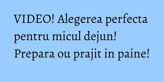 VIDEO! Alegerea perfecta pentru micul dejun! Prepara ou prajit in paine!