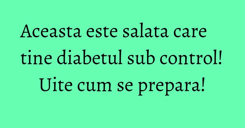 Aceasta este salata care tine diabetul sub control! Uite cum se prepara! Aceasta este salata care tine diabetul sub control! Uite cum se prepara!