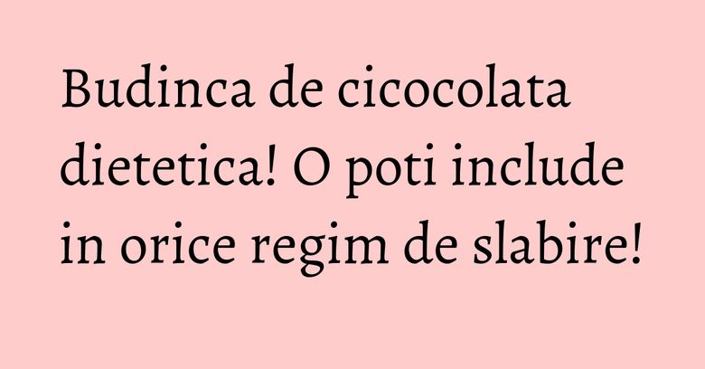 Budinca de cicocolata dietetica! O poti include in orice regim de slabire! Budinca de cicocolata dietetica! O poti include in orice regim de slabire!