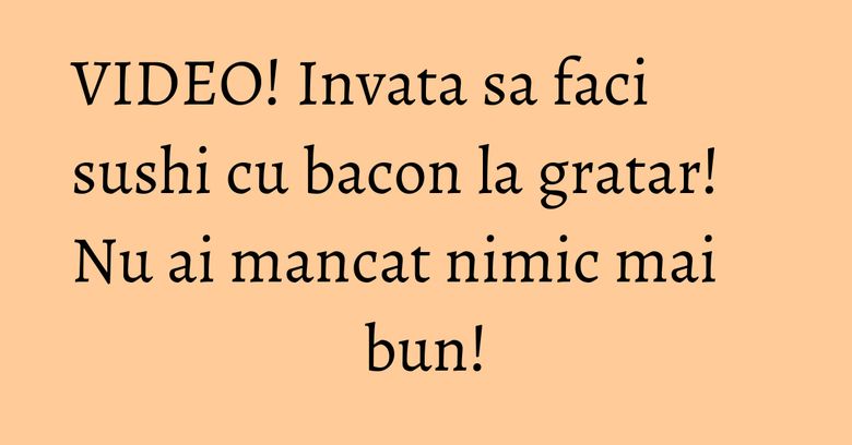 VIDEO! Invata sa faci sushi cu bacon la gratar! Nu ai mancat nimic mai bun! VIDEO! Invata sa faci sushi cu bacon la gratar! Nu ai mancat nimic mai bun!