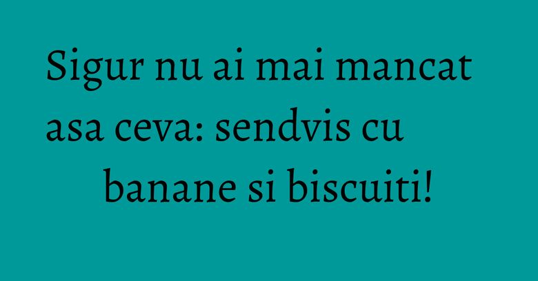 Sigur nu ai mai mancat asa ceva: sendvis cu banane si biscuiti! Sigur nu ai mai mancat asa ceva: sendvis cu banane si biscuiti!