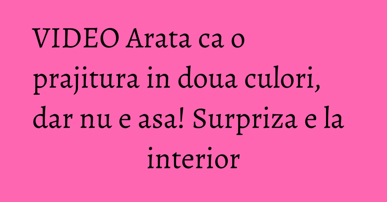 VIDEO Arata ca o prajitura in doua culori, dar nu e asa! Surpriza e la interior VIDEO Arata ca o prajitura in doua culori, dar nu e asa! Surpriza e la interior