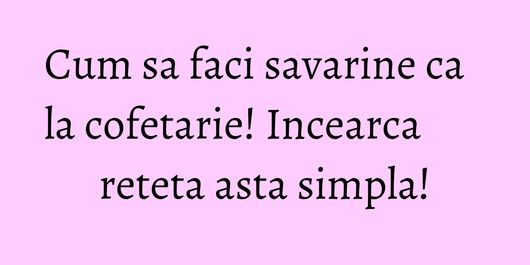 Cum sa faci savarine ca la cofetarie! Incearca reteta asta simpla!