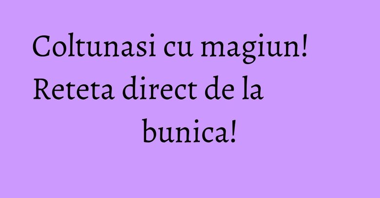 Coltunasi cu magiun! Reteta direct de la bunica!