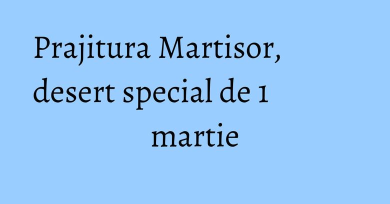 Prajitura Martisor, desert special de 1 martie