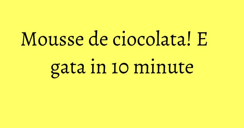 Mousse de ciocolata! E gata in 10 minute Mousse de ciocolata! E gata in 10 minute