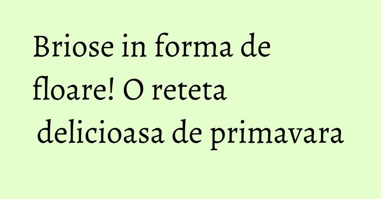 Briose in forma de floare! O reteta delicioasa de primavara Briose in forma de floare! O reteta delicioasa de primavara