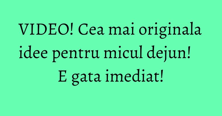 VIDEO! Cea mai originala idee pentru micul dejun! E gata imediat!