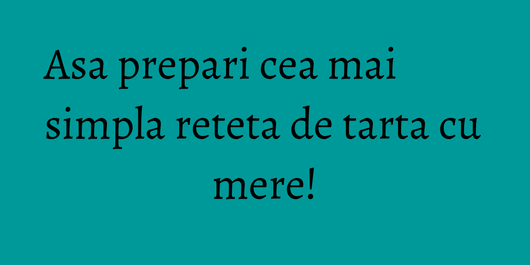 Asa prepari cea mai simpla reteta de tarta cu mere!