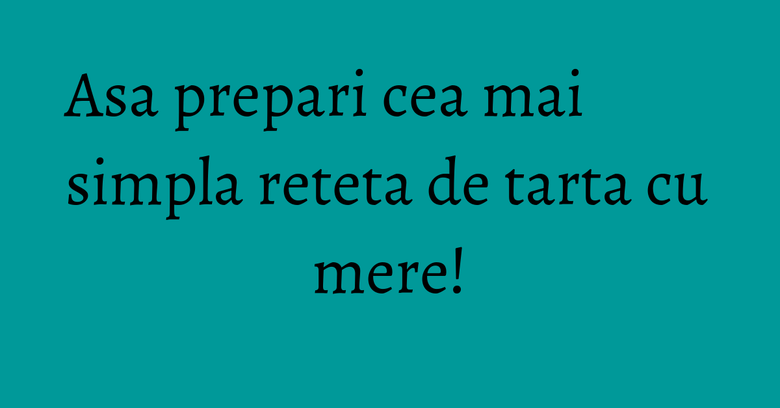 Asa prepari cea mai simpla reteta de tarta cu mere! Asa prepari cea mai simpla reteta de tarta cu mere!