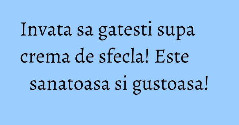 Invata sa gatesti supa crema de sfecla! Este sanatoasa si gustoasa! Invata sa gatesti supa crema de sfecla! Este sanatoasa si gustoasa!