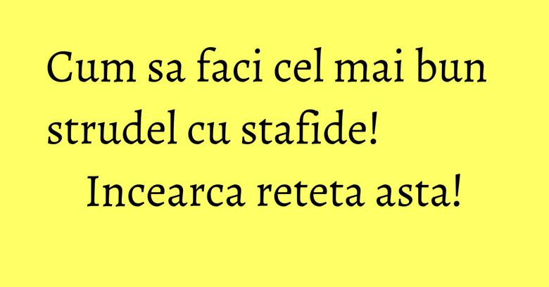 Cum sa faci cel mai bun strudel cu stafide! Incearca reteta asta!