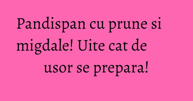 Pandispan cu prune si migdale! Uite cat de usor se prepara! Pandispan cu prune si migdale! Uite cat de usor se prepara!