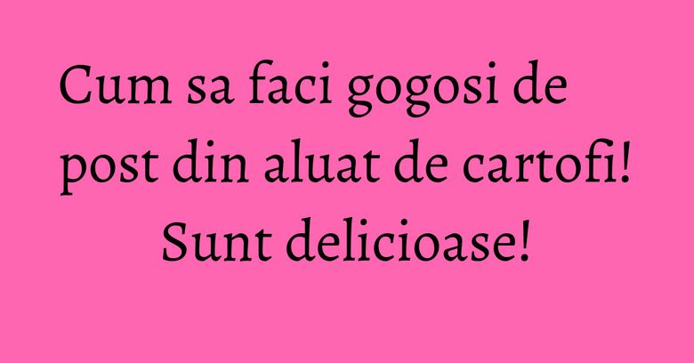 Cum sa faci gogosi de post din aluat de cartofi! Sunt delicioase!