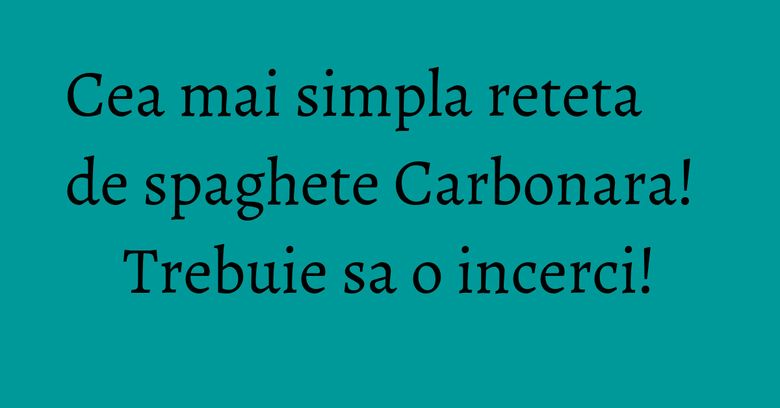 Cea mai simpla reteta de spaghete Carbonara! Trebuie sa o incerci! Cea mai simpla reteta de spaghete Carbonara! Trebuie sa o incerci!