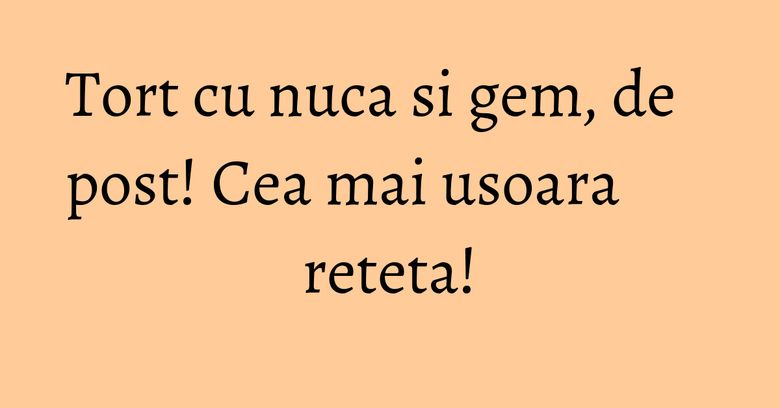Tort cu nuca si gem, de post! Cea mai usoara reteta!